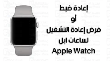 ابل واتش.. كيفية إعادة ضبط أو فرض إعادة التشغيل لساعات ابل Apple Watch