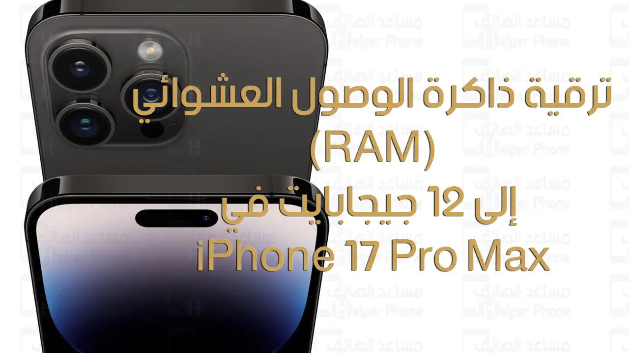 ترقية ذاكرة الوصول العشوائي (RAM) إلى 12 جيجابايت في iPhone 17 Pro Max في العام المقبل